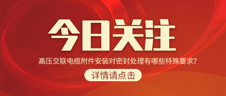 高壓交聯(lián)電纜附件安裝對(duì)密封處理有哪些特殊要求？